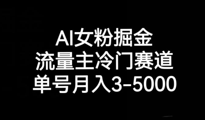AI女粉掘金，流量主冷门赛道，单号月入3-5000【揭秘】-网创小站