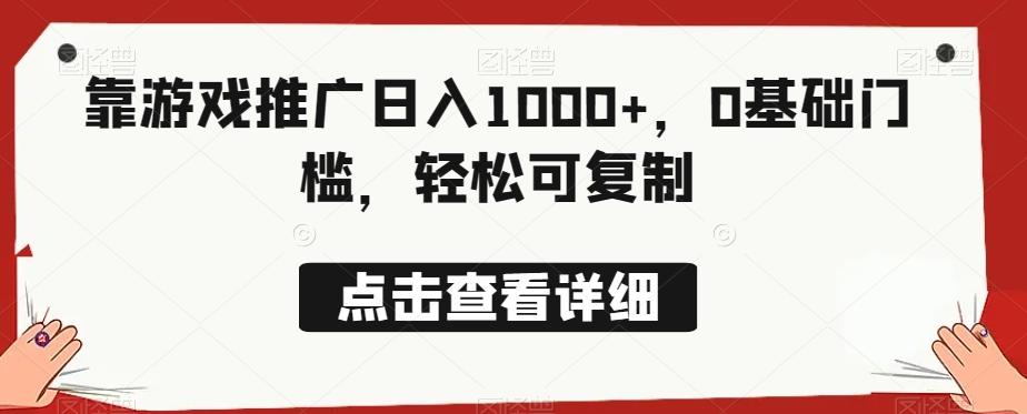 靠游戏推广日入1000+，0基础门槛，轻松可复制-网创小站