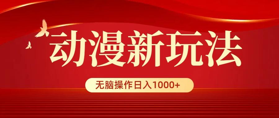 (9350期)动漫新玩法，条条爆款，5分钟1条100%原创，小白无脑操作日入1000+-网创小站