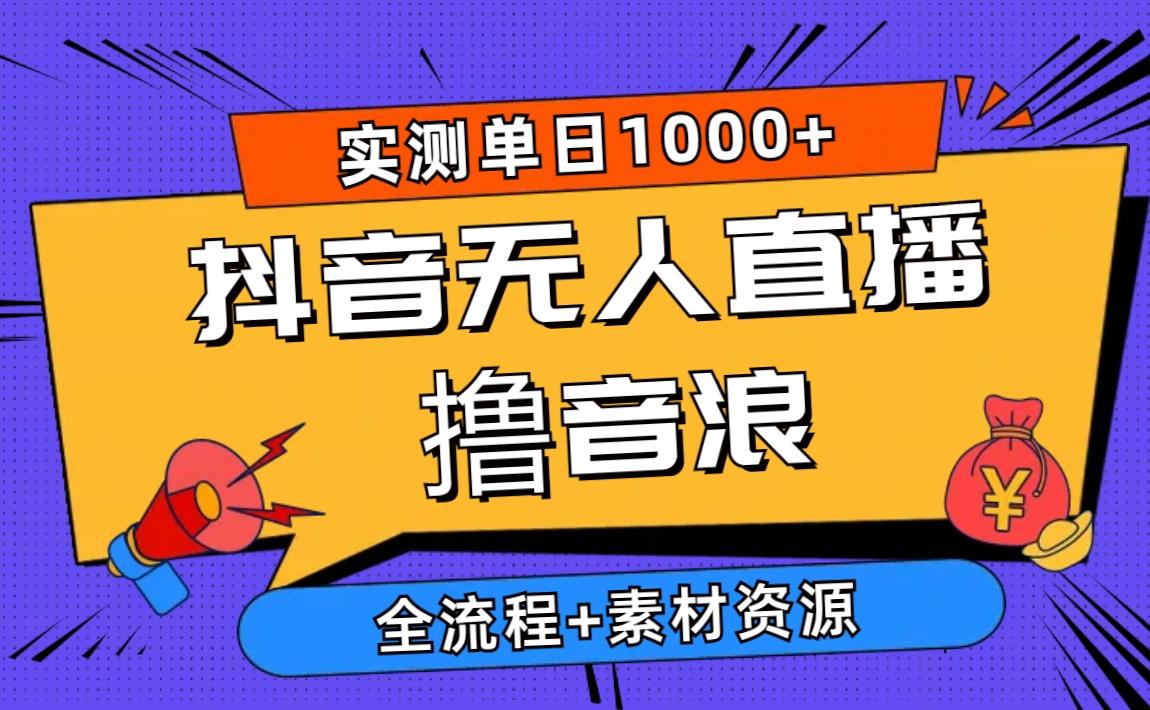 2024抖音无人直播撸音浪新玩法 日入1000+ 全流程+素材资源-网创小站