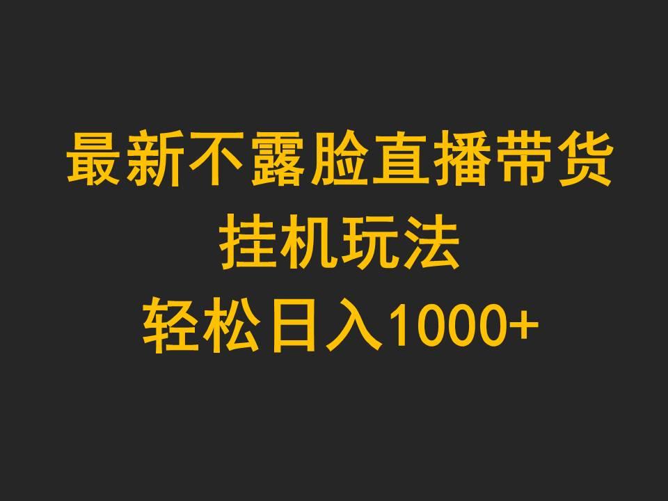 (9897期)最新不露脸直播带货，挂机玩法，轻松日入1000+-网创小站