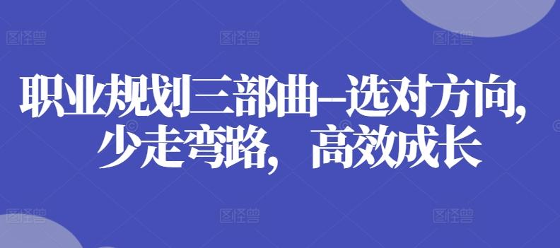 职业规划三部曲–选对方向，少走弯路，高效成长-网创小站