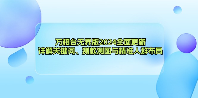 万相台无界版2024全面更新，详解关键词、测款测图与精准人群布局-网创小站