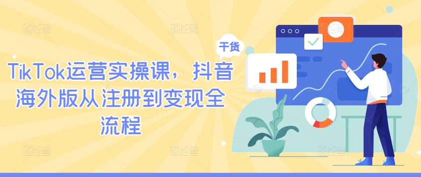 TikTok运营实操课，抖音海外版从注册到变现全流程-网创小站