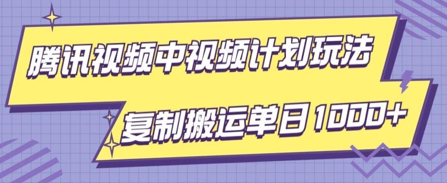 腾讯视频中视频计划项目玩法，简单搬运复制可刷爆流量，轻松单日收益1000+-网创小站