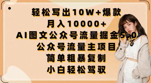 轻松写出10W+爆款，月入10000+，AI图文公众号流量掘金5.0.公众号流量主项目【揭秘】-网创小站