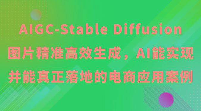 AIGC-Stable Diffusion图片精准高效生成，AI能实现并能真正落地的电商应用案例-网创小站