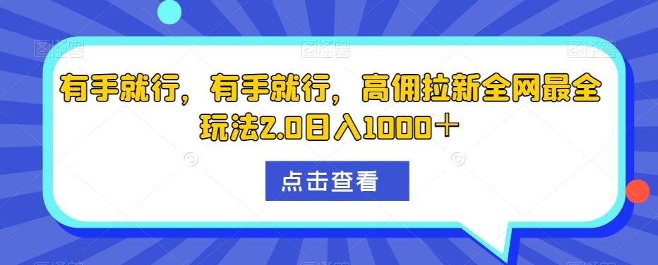 有手就行，有手就行，高佣拉新全网最全玩法2.0日入1000＋-网创小站