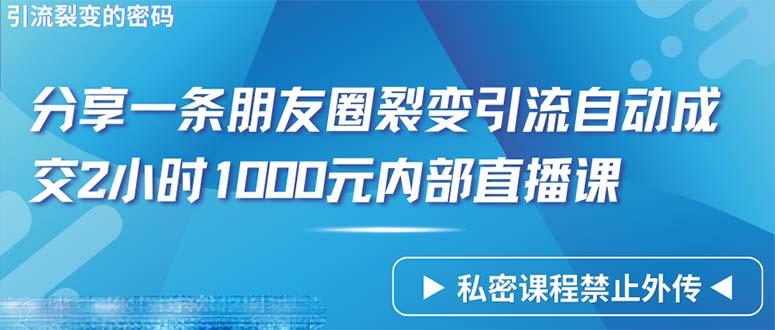 (9850期)仅靠分享一条朋友圈裂变引流自动成交2小时1000内部直播课程-网创小站