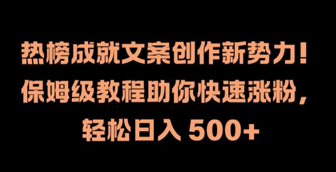 热榜成就文案创作新势力，保姆级教程助你快速涨粉，轻松日入 500+【揭秘】-网创小站