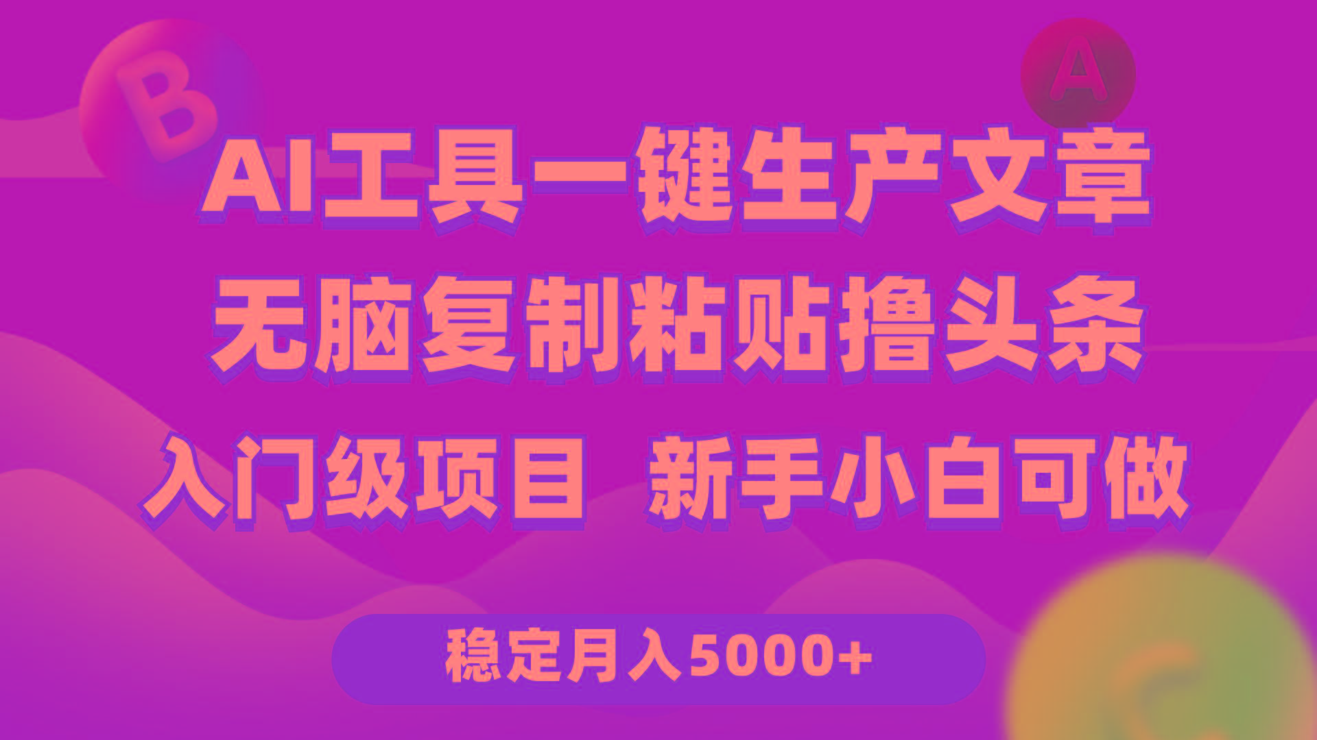 (9967期)利用AI工具无脑复制粘贴撸头条收益 每天2小时 稳定月入5000+互联网入门...-网创小站