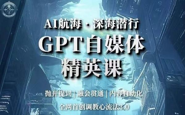 AI航海·深海潜行，GPT自媒体精英课，全网首创调教心流法3.0-网创小站