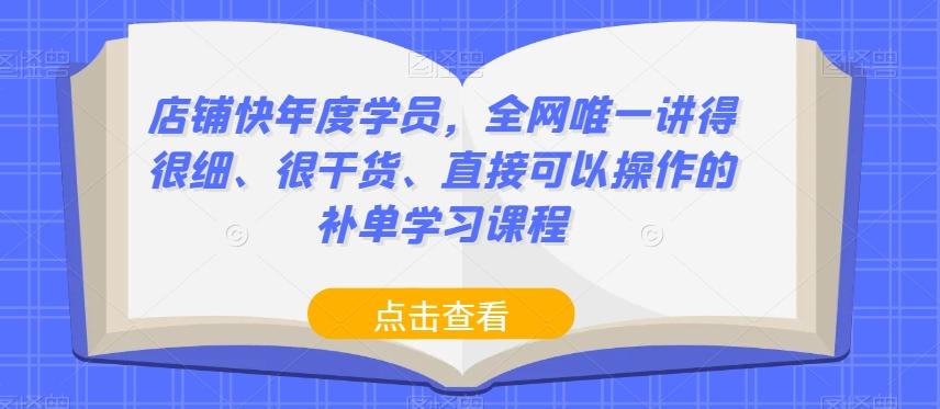 店铺快年度学员，全网唯一讲得很细、很干货、直接可以操作的补单学习课程-网创小站