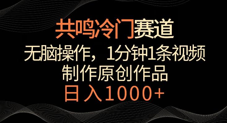 共鸣冷门赛道，无脑操作，一分钟一条视频，日入1000+【揭秘】-网创小站
