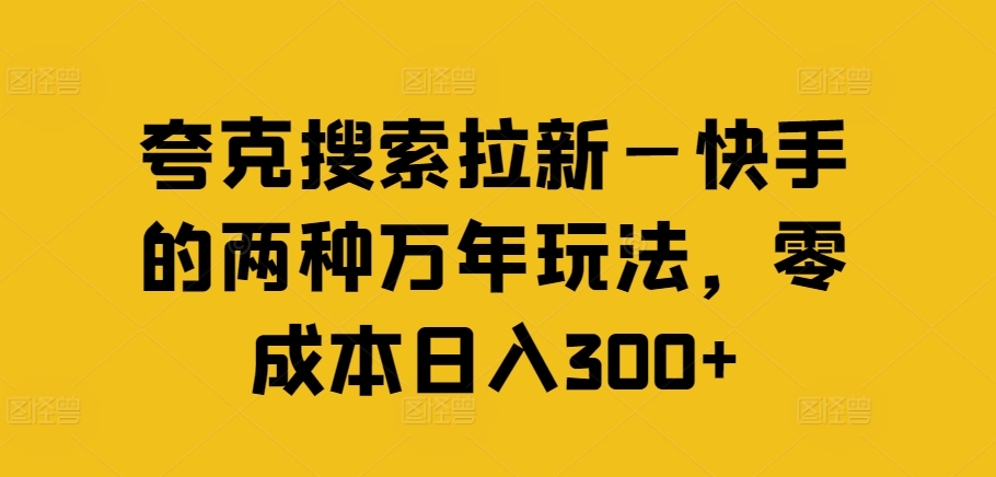夸克搜索拉新—快手的两种万年玩法，零成本日入300+-网创小站