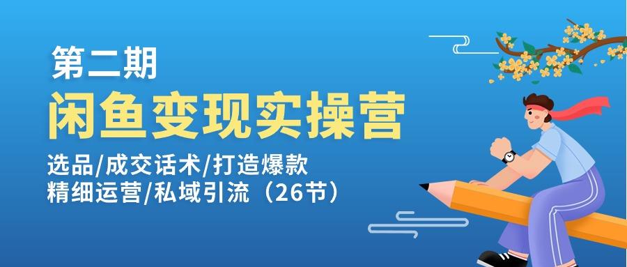 闲鱼变现实操训练营第2期：选品/成交话术/打造爆款/精细运营/私域引流-网创小站