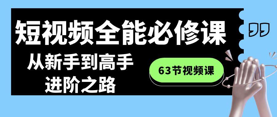 短视频-全能必修课程：从新手到高手进阶之路(63节视频课)-网创小站
