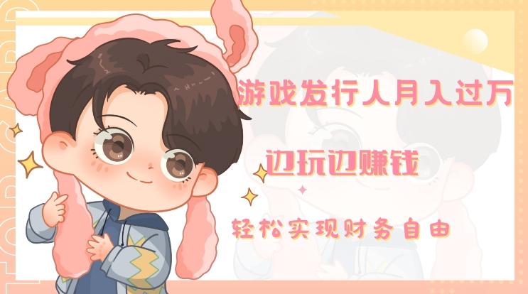 游戏发行人月入过万，边玩边赚钱-网创小站
