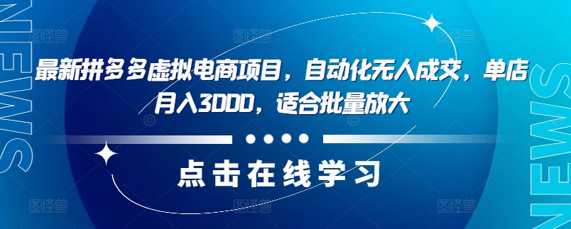 最新拼多多虚拟电商项目，自动化无人成交，单店月入3000，适合批量放大-网创小站