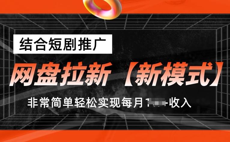 网盘拉新【新模式】，结合短剧推广，听话照做，非常简单轻松实现每月1w+收入【揭秘】-网创小站