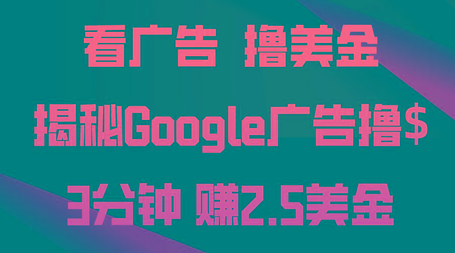 看广告，撸美金！3分钟赚2.5美金！日入200美金不是梦！揭秘Google广告...-网创小站